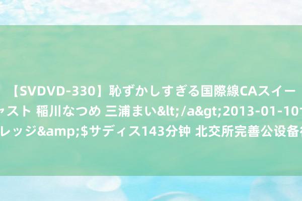 【SVDVD-330】恥ずかしすぎる国際線CAスイートクラス研修 Wキャスト 稲川なつめ 三浦まい</a>2013-01-10サディスティックヴィレッジ&$サディス143分钟 北交所完善公设备行等轨制安排 三种情况可能“间隔”上市之路