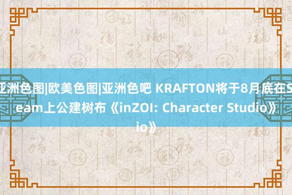 亚洲色图|欧美色图|亚洲色吧 KRAFTON将于8月底在Steam上公建树布《inZOI: Character Studio》