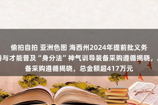 偷拍自拍 亚洲色图 海西州2024年提前批义务训导薄弱程序改善与才能普及“身分法”神气训导装备采购遵循揭晓，总金额超417万元