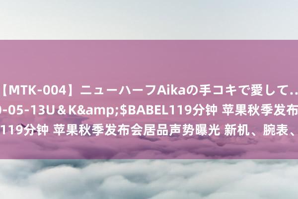 【MTK-004】ニューハーフAikaの手コキで愛して…。</a>2010-05-13U＆K&$BABEL119分钟 苹果秋季发布会居品声势曝光 新机、腕表、耳机都发